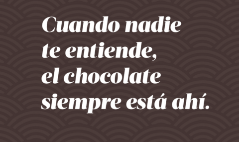 "Cuando nadie te entiende, el chocolate siempre está ahí", anónimo